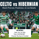 Celtic vs Hibernian: Match Preview, Prediction, and Live Details